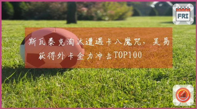 斯瓦泰克淘汰遭遇卡八魔咒，吴易昺获得外卡全力冲击TOP100