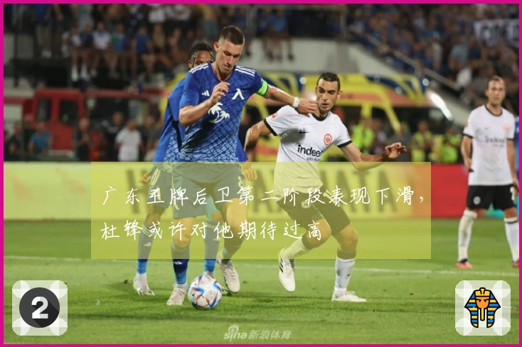 广东王牌后卫第二阶段表现下滑，杜锋或许对他期待过高