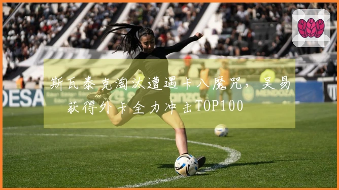 斯瓦泰克淘汰遭遇卡八魔咒,吴易昺获得外卡全力冲击TOP100