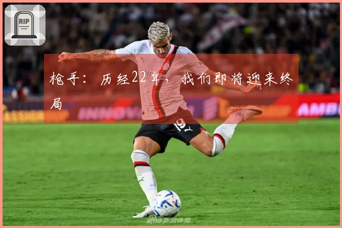 枪手：历经22年，我们即将迎来终局